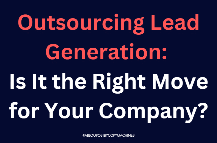 Outsourcing Lead Generation: Is It the Right Move for Your Company?
