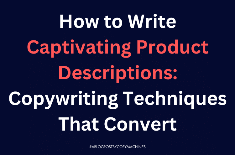 How to Write Captivating Product Descriptions: Copywriting Techniques That Convert
