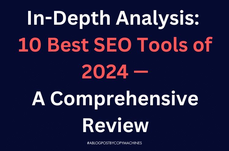 In-Depth Analysis: 10 Best SEO Tools of 2024—A Comprehensive Review