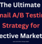 The Ultimate Email A/B Testing Strategy for Effective Marketing
