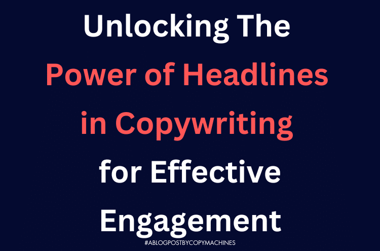 Unlocking The Power of Headlines in Copywriting for Effective Engagement