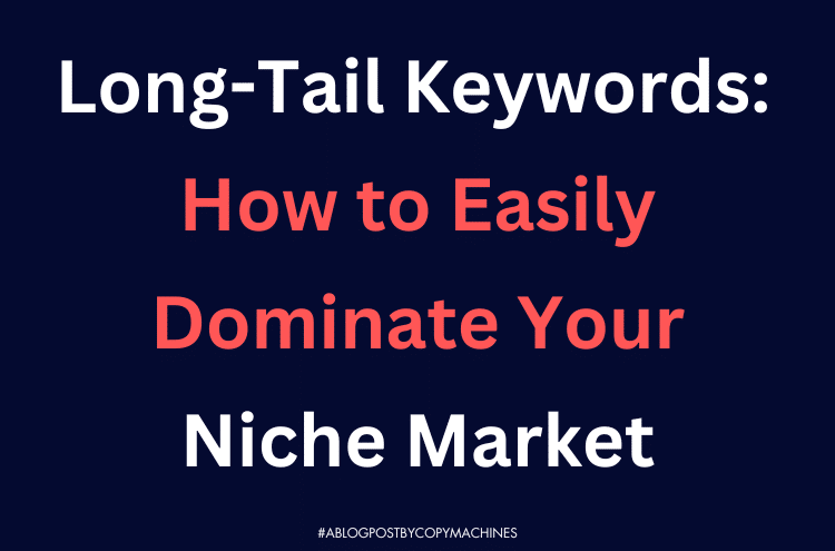 Long-Tail Keywords: How to Easily Dominate Your Niche Market