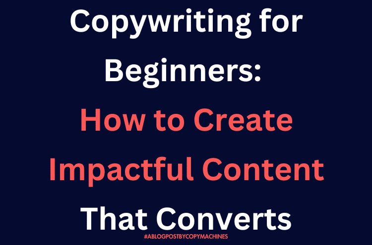 Copywriting for Beginners: How to Create Impactful Content That Converts