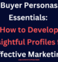 Buyer Personas Essentials: How to Develop Insightful Profiles for Effective Marketing