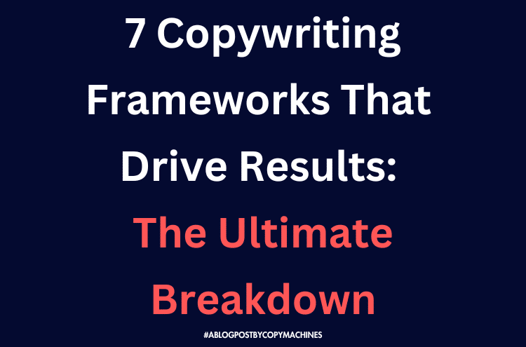 7 Copywriting Frameworks That Drive Results: The Ultimate Breakdown