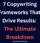 7 Copywriting Frameworks That Drive Results: The Ultimate Breakdown