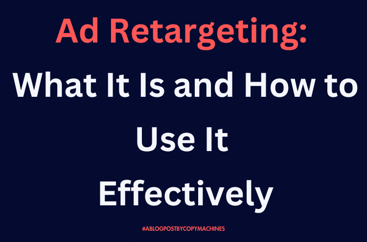 Ad Retargeting: What It Is and How to Use It Effectively