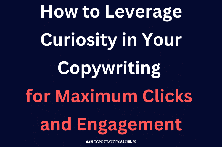 How to Leverage Curiosity in Your Copywriting for Maximum Clicks and Engagement