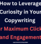 How to Leverage Curiosity in Your Copywriting for Maximum Clicks and Engagement