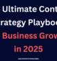 The Ultimate Content Strategy Playbook for Business Growth in 2025