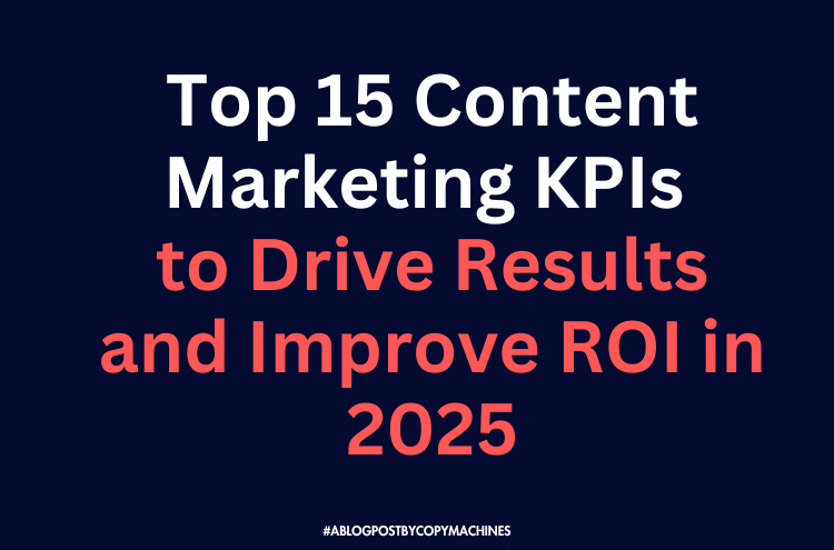 Top 15 Content Marketing KPIs to Drive Results and Improve ROI in 2025