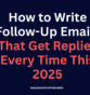 How to Write Effective Follow-Up Emails That Get Replies Every Time This 2025