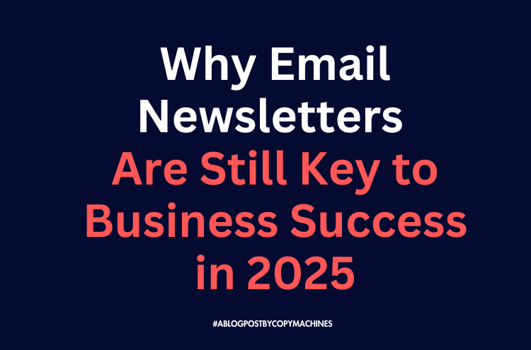 Why Email Newsletters Are Still Key to Business Success in 2025