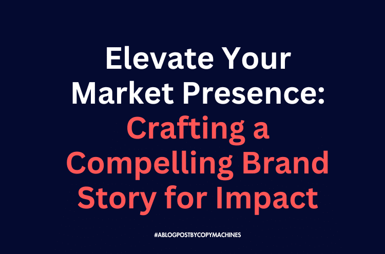 Elevate Your Market Presence: Crafting a Compelling Brand Story for Impact