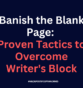 Banish the Blank Page: Proven Tactics to Overcome Writer’s Block